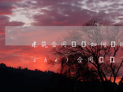 建筑合同糾紛如何處理(如何解決工程建設(shè)合同糾紛)
