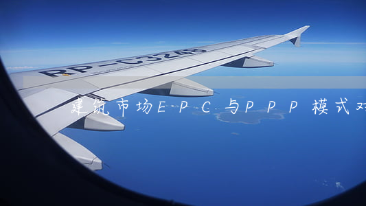 建筑市场EPC与PPP模式对比浅析