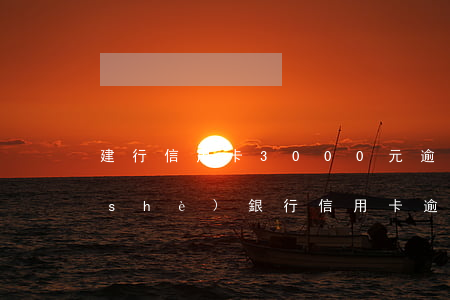 建行信用卡3000元逾期150天（建設(shè)銀行信用卡逾期三年利息）