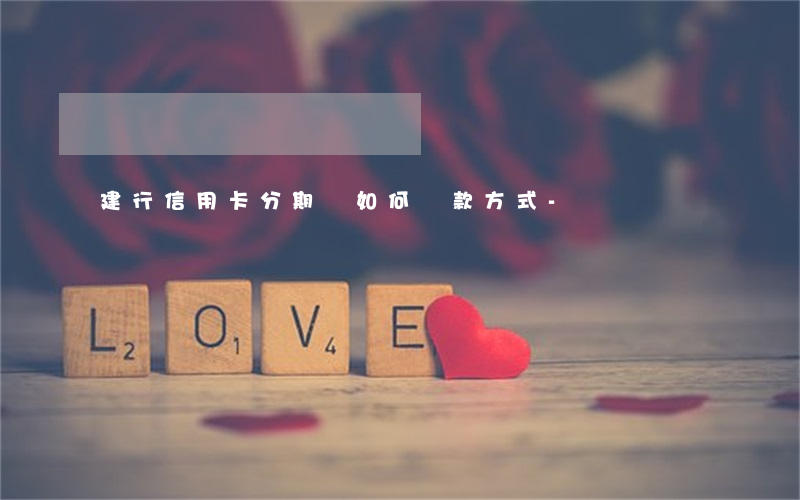 建行信用卡分期貸如何還款方式-