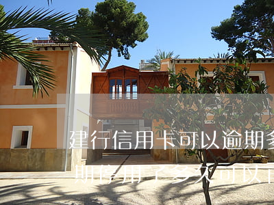 建行信用卡可以逾期多久(建設銀行信用卡逾期停用了多久可以再申請)