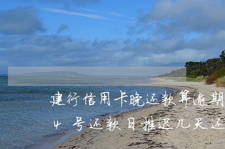 建行信用卡晚还款算逾期吗-建行信用卡24号还款日推迟几天还款不算逾期