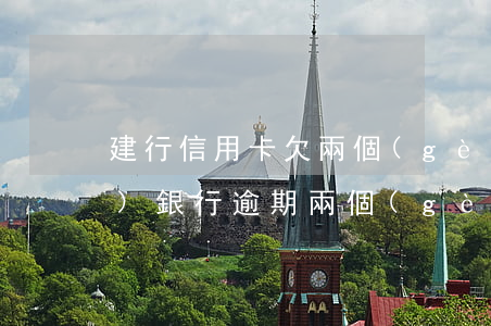 建行信用卡欠兩個(gè)月(建設(shè)銀行逾期兩個(gè)月了,已經(jīng)起訴怎么辦啊?)