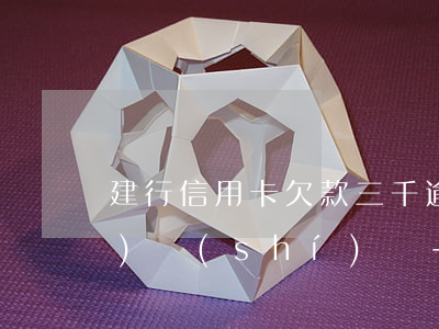 建行信用卡欠款三千逾期很長(zhǎng)時(shí)間-建行信用卡欠款三千逾期很長(zhǎng)時(shí)間怎么辦
