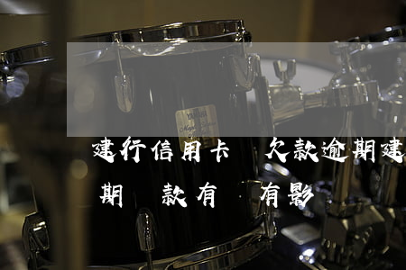 建行信用卡說欠款逾期(建行信用卡不小心逾期還款有沒有影響?)