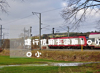 建行信用卡逾期10小時(建行信用卡逾期10小時)