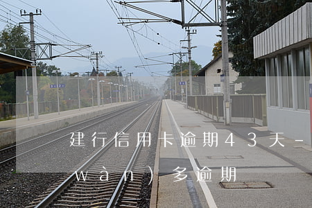 建行信用卡逾期43天-建行信用卡5萬(wàn)多逾期