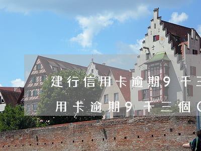 建行信用卡逾期9千三個(gè)月(建行信用卡逾期9千三個(gè)月)