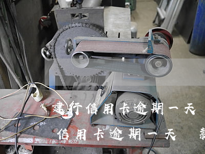 建行信用卡逾期一天還款會影響信用-建行信用卡逾期一天還款會影響信用卡額度嗎