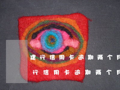 建行信用卡逾期两个月客服说上门催收-建行信用卡逾期两个月客服说上门催收是真的吗
