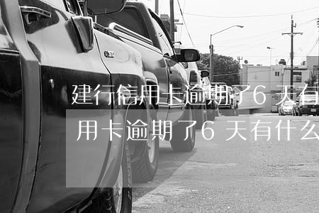 建行信用卡逾期了6天有什么影響-建行信用卡逾期了6天有什么影響嗎