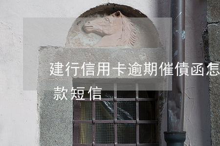 建行信用卡逾期催債函怎么寫(建設銀行催還款短信)