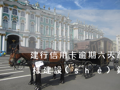 建行信用卡逾期六天還款會(huì)怎么樣(建設(shè)銀行逾期一天還款對(duì)信用有影響嗎)