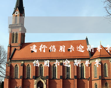 建行信用卡逾期半年會(huì)怎樣(建行信用卡逾期半年會(huì)怎樣)