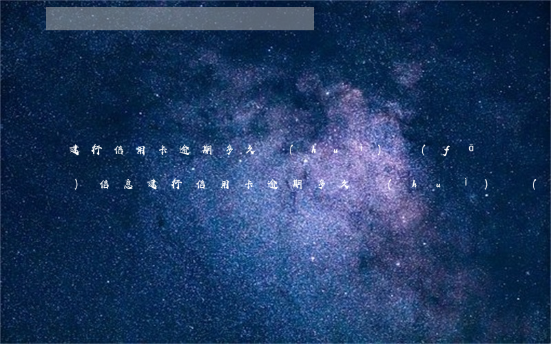 建行信用卡逾期多久會(huì)發(fā)信息(建行信用卡逾期多久會(huì)發(fā)信息通知)