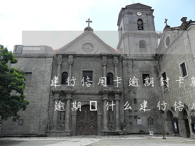建行信用卡逾期封卡能解開嗎(其它行信用卡逾期為什么建行信用卡也被凍結)