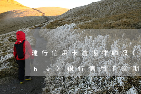 建行信用卡逾期律師發(fā)函(建設(shè)銀行信用卡逾期收到催告函可以不理嗎)