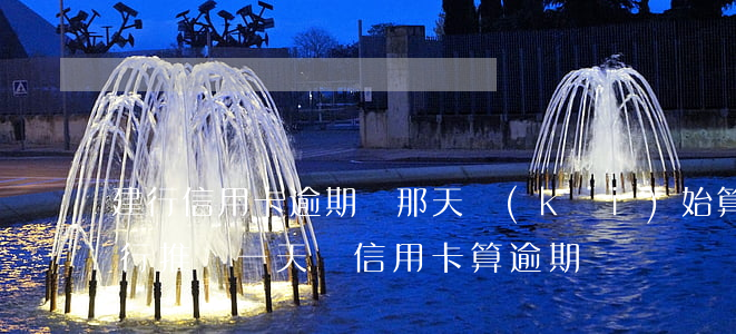 建行信用卡逾期從那天開(kāi)始算(建行推遲一天還信用卡算逾期嗎?)