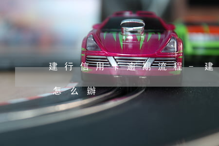 建行信用卡逾期流程-建行的信用卡逾期了怎么辦