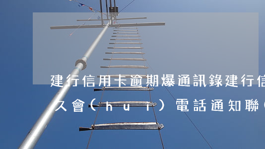 建行信用卡逾期爆通訊錄(建行信用卡逾期多久會(huì)電話通知聯(lián)系人)
