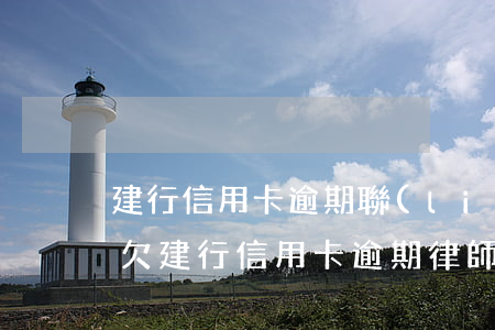 建行信用卡逾期聯(lián)系第三方嗎(欠建行信用卡逾期律師說(shuō)起訴還可以協(xié)商)