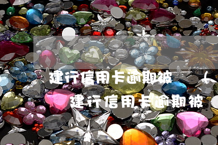 建行信用卡逾期被凍結(jié)了會怎么樣(建行信用卡逾期被凍結(jié)了會怎么樣處理)