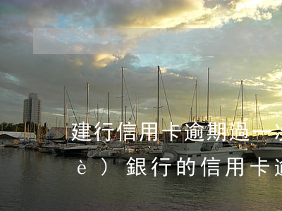 建行信用卡逾期過一次欠10塊 建設(shè)銀行的信用卡逾期一天會有不良記錄