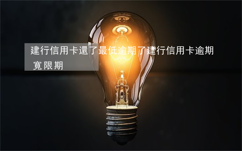 建行信用卡還了最低逾期了(建行 信用卡 逾期寬限期)