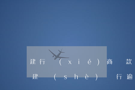 建行協(xié)商還款征信有逾期不給辦(建設(shè)銀行逾期兩年還清還會(huì)上征信嗎)