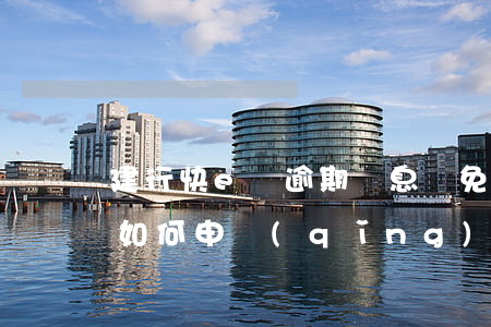 建行快e貸逾期罰息減免(建行快e貸逾期了如何申請(qǐng)延后分期還款)