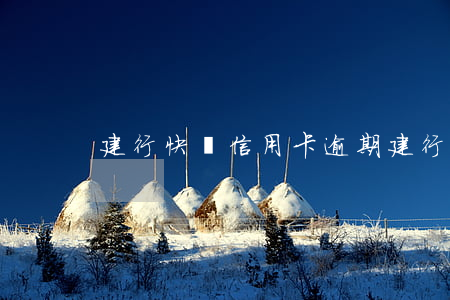 建行快帶信用卡逾期(建行快貸逾期一周)