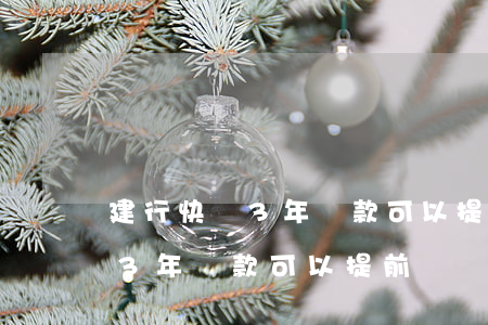 建行快貸3年還款可以提前還嗎-建行快貸3年還款可以提前還嗎?