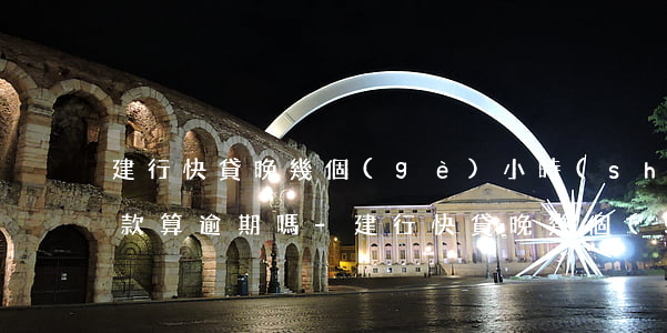 建行快貸晚幾個(gè)小時(shí)還款算逾期嗎-建行快貸晚幾個(gè)小時(shí)還款算逾期嗎怎么辦