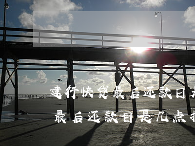 建行快贷最后还款日是几点扣款-建行快贷最后还款日是几点扣款的