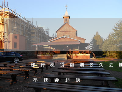 建行快贷逾期多久会被起诉-建行快贷多久不还会起诉