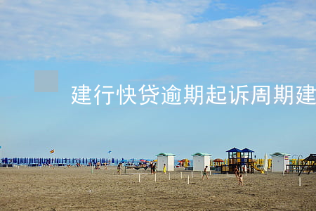 建行快贷逾期起诉周期(建行快贷多久起诉)