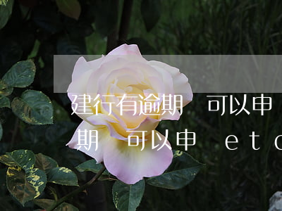 建行有逾期還可以申請ETC嗎-建行有逾期還可以申請etc嗎 建行有逾期還可以申請ETC嗎-建行有逾期還可以申請etc嗎