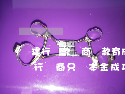 建行貸款協商還款有成功的嗎?好不好通過（建行協商只還本金成功）