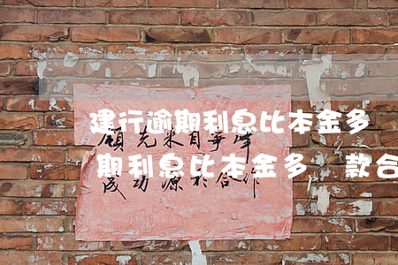 建行逾期利息比本金多還款合理嗎-建行逾期利息比本金多還款合理嗎怎么辦