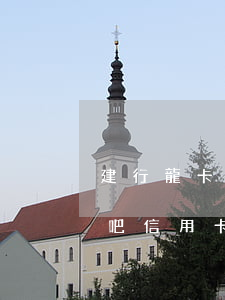 建行龍卡信用卡逾期了怎么辦呢(建行龍卡貸吧信用卡)