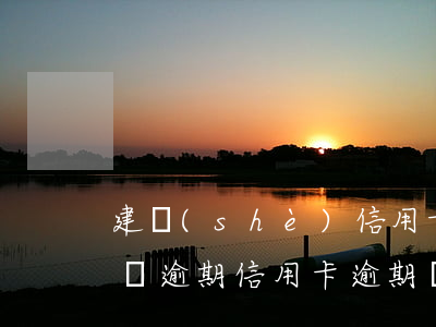 建設(shè)信用卡逾期房貸會停嗎(房貸沒逾期信用卡逾期會影響)