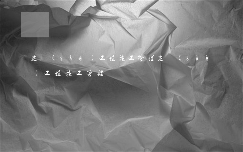 建設(shè)工程施工管理(建設(shè)工程施工管理題庫)