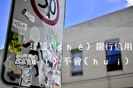 建設(shè)銀行信用卡逾期一天會(huì)不會(huì)影響征信-建設(shè)銀行信用卡逾期一天會(huì)不會(huì)影響征信