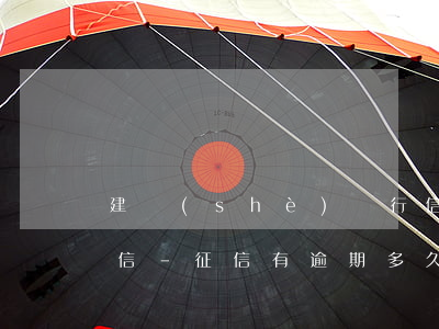 建設(shè)銀行信用卡逾期多久上傳征信-征信有逾期多久可以申請(qǐng)信用卡