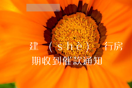 建設(shè)銀行房貸款逾期催收(房貸逾期收到催款通知書)