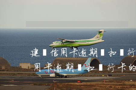 建設信用卡逾期會扣銀行卡的錢嗎-建設信用卡逾期會扣銀行卡的錢嗎怎么辦