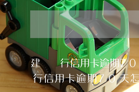 建設銀行信用卡逾期70天怎么辦-建設銀行信用卡逾期70天怎么辦理