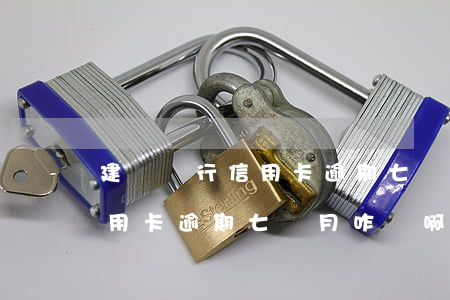 建設銀行信用卡逾期七個月咋辦 建設銀行信用卡逾期七個月咋辦啊