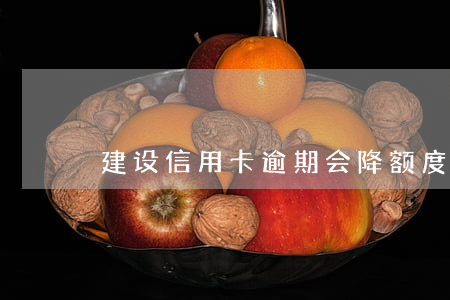 建设信用卡逾期会降额度吗(建行 信用卡 逾期)
