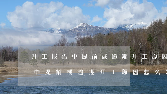 开工报告中提前或逾期开工原因-开工报告中提前或逾期开工原因怎么写